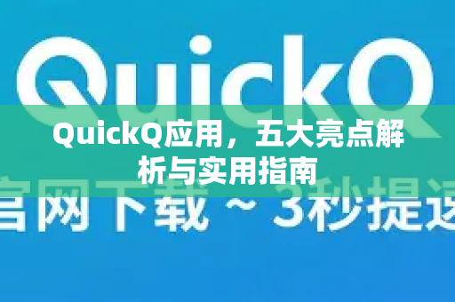 QuickQ应用，五大亮点解析与实用指南-第1张图片-Quickq官网|Quickq VPN下载-高速稳定安全的加速服务