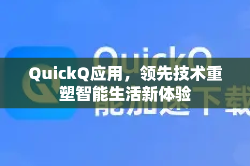 QuickQ应用，领先技术重塑智能生活新体验-第1张图片-Quickq官网|Quickq VPN下载-高速稳定安全的加速服务