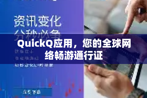 QuickQ应用，您的全球网络畅游通行证-第1张图片-Quickq官网|Quickq VPN下载-高速稳定安全的加速服务