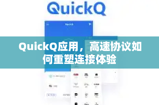 QuickQ应用，高速协议如何重塑连接体验-第1张图片-Quickq官网|Quickq VPN下载-高速稳定安全的加速服务