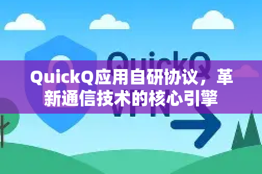 QuickQ应用自研协议,革新通信技术的核心引擎-第1张图片-Quickq官网|Quickq VPN下载-高速稳定安全的加速服务 QuickQ应用自研协议,革新通信技术的核心引擎-第1张图片-Quickq官网|Quickq VPN下载-高速稳定安全的加速服务