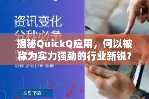 揭秘QuickQ应用，何以被称为实力强劲的行业新锐？-第1张图片-Quickq官网|Quickq VPN下载-高速稳定安全的加速服务