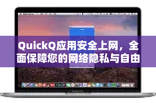 QuickQ应用安全上网,全面保障您的网络隐私与自由-第1张图片-Quickq官网|Quickq VPN下载-高速稳定安全的加速服务 QuickQ应用安全上网,全面保障您的网络隐私与自由-第1张图片-Quickq官网|Quickq VPN下载-高速稳定安全的加速服务