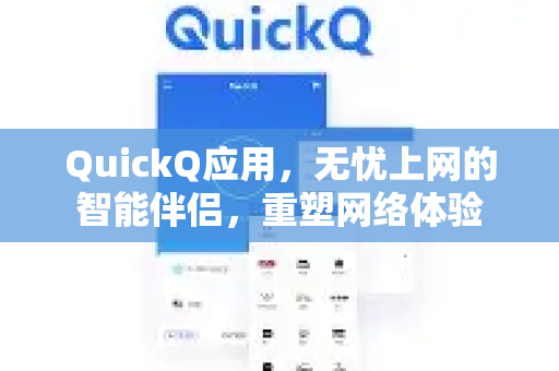 QuickQ应用,无忧上网的智能伴侣,重塑网络体验-第1张图片-Quickq官网|Quickq VPN下载-高速稳定安全的加速服务 QuickQ应用,无忧上网的智能伴侣,重塑网络体验-第1张图片-Quickq官网|Quickq VPN下载-高速稳定安全的加速服务