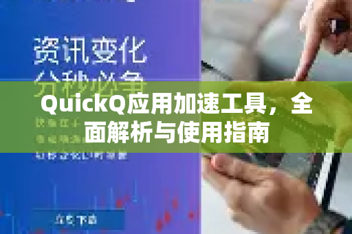 QuickQ应用加速工具,全面解析与使用指南-第1张图片-Quickq官网|Quickq VPN下载-高速稳定安全的加速服务 QuickQ应用加速工具,全面解析与使用指南-第1张图片-Quickq官网|Quickq VPN下载-高速稳定安全的加速服务