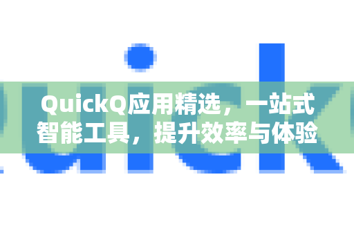 QuickQ应用精选,一站式智能工具,提升效率与体验-第1张图片-Quickq官网|Quickq VPN下载-高速稳定安全的加速服务 QuickQ应用精选,一站式智能工具,提升效率与体验-第1张图片-Quickq官网|Quickq VPN下载-高速稳定安全的加速服务