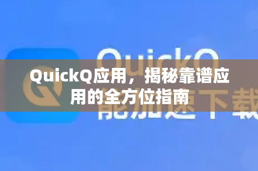 QuickQ应用，揭秘靠谱应用的全方位指南-第1张图片-Quickq官网|Quickq VPN下载-高速稳定安全的加速服务