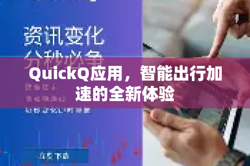 QuickQ应用，智能出行加速的全新体验-第1张图片-Quickq官网|Quickq VPN下载-高速稳定安全的加速服务