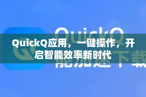 QuickQ应用，一键操作，开启智能效率新时代-第1张图片-Quickq官网|Quickq VPN下载-高速稳定安全的加速服务