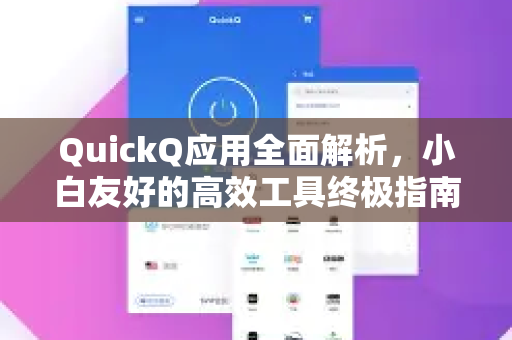 QuickQ应用全面解析，小白友好的高效工具终极指南-第1张图片-Quickq官网|Quickq VPN下载-高速稳定安全的加速服务