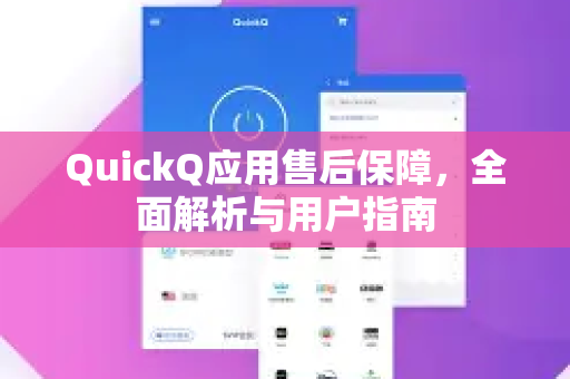 QuickQ应用售后保障，全面解析与用户指南-第1张图片-Quickq官网|Quickq VPN下载-高速稳定安全的加速服务