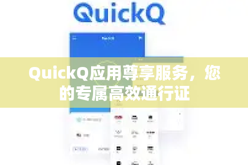 QuickQ应用尊享服务，您的专属高效通行证-第1张图片-Quickq官网|Quickq VPN下载-高速稳定安全的加速服务
