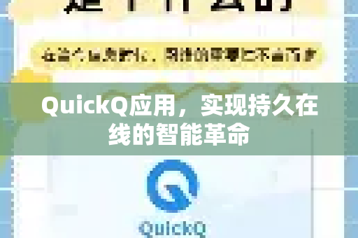QuickQ应用,实现持久在线的智能革命-第1张图片-Quickq官网|Quickq VPN下载-高速稳定安全的加速服务 QuickQ应用,实现持久在线的智能革命-第1张图片-Quickq官网|Quickq VPN下载-高速稳定安全的加速服务