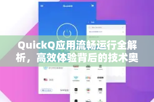 QuickQ应用流畅运行全解析，高效体验背后的技术奥秘-第1张图片-Quickq官网|Quickq VPN下载-高速稳定安全的加速服务