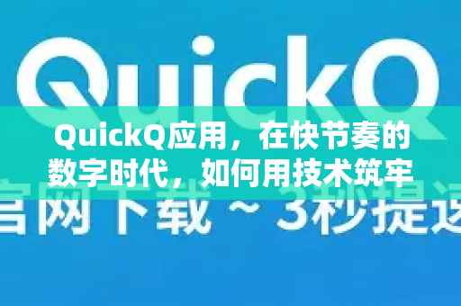 QuickQ应用，在快节奏的数字时代，如何用技术筑牢信息保密防线？-第1张图片-Quickq官网|Quickq VPN下载-高速稳定安全的加速服务