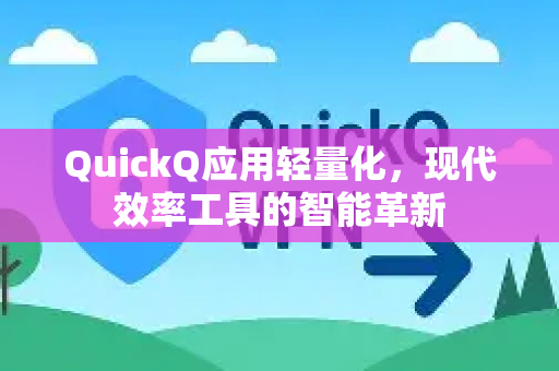 QuickQ应用轻量化,现代效率工具的智能革新-第1张图片-Quickq官网|Quickq VPN下载-高速稳定安全的加速服务 QuickQ应用轻量化,现代效率工具的智能革新-第1张图片-Quickq官网|Quickq VPN下载-高速稳定安全的加速服务
