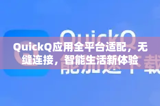 QuickQ应用全平台适配，无缝连接，智能生活新体验-第1张图片-Quickq官网|Quickq VPN下载-高速稳定安全的加速服务