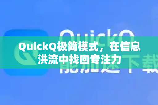 QuickQ极简模式，在信息洪流中找回专注力