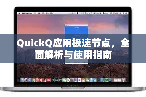 QuickQ应用极速节点，全面解析与使用指南-第1张图片-Quickq官网|Quickq VPN下载-高速稳定安全的加速服务