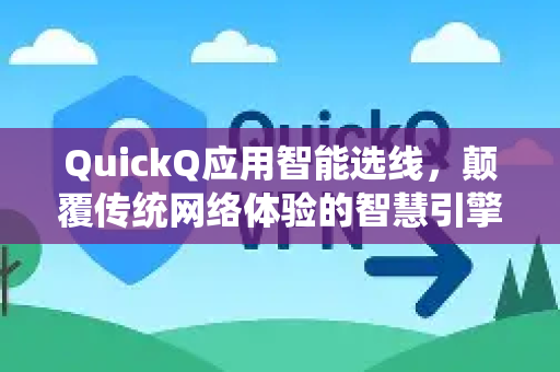 QuickQ应用智能选线,颠覆传统网络体验的智慧引擎-第1张图片-Quickq官网|Quickq VPN下载-高速稳定安全的加速服务 QuickQ应用智能选线,颠覆传统网络体验的智慧引擎-第1张图片-Quickq官网|Quickq VPN下载-高速稳定安全的加速服务