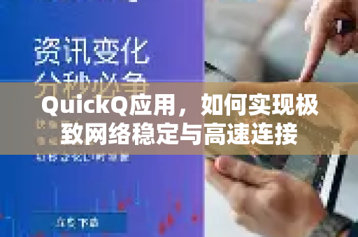 QuickQ应用，如何实现极致网络稳定与高速连接-第1张图片-Quickq官网|Quickq VPN下载-高速稳定安全的加速服务