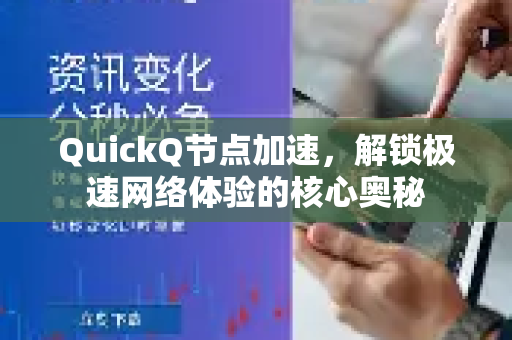QuickQ节点加速,解锁极速网络体验的核心奥秘-第1张图片-Quickq官网|Quickq VPN下载-高速稳定安全的加速服务 QuickQ节点加速,解锁极速网络体验的核心奥秘-第1张图片-Quickq官网|Quickq VPN下载-高速稳定安全的加速服务