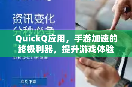 QuickQ应用，手游加速的终极利器，提升游戏体验-第1张图片-Quickq官网|Quickq VPN下载-高速稳定安全的加速服务